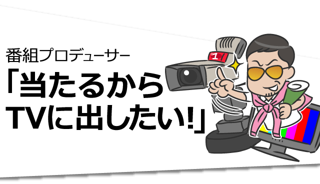 番組プロデューサー「当たるからTVに出したい」